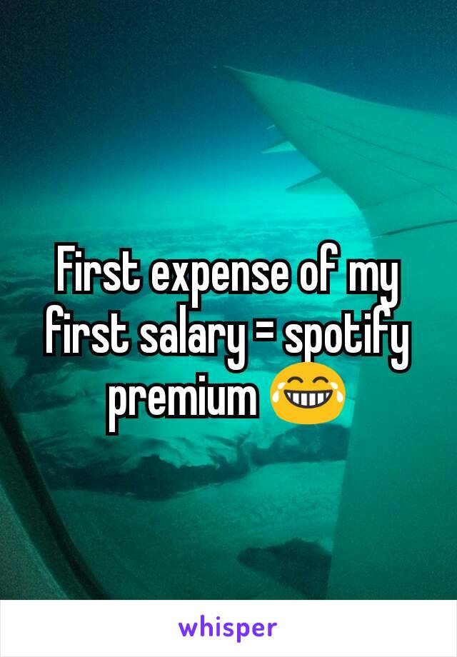 First expense of my first salary = spotify premium 😂