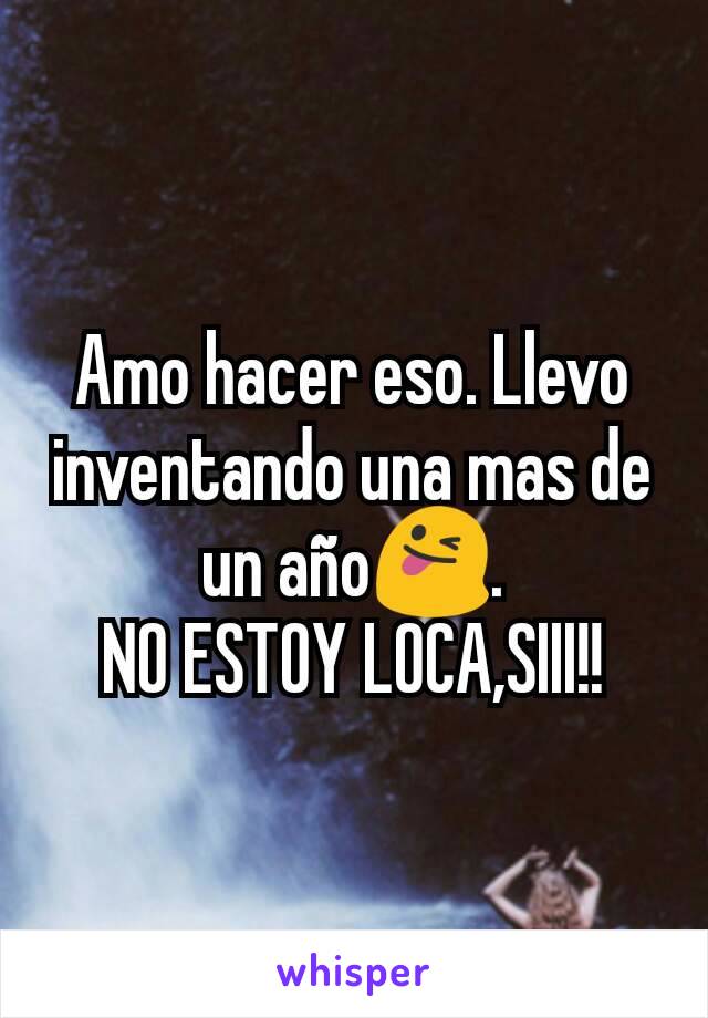 Amo hacer eso. Llevo inventando una mas de un año😜.
NO ESTOY LOCA,SIII!!