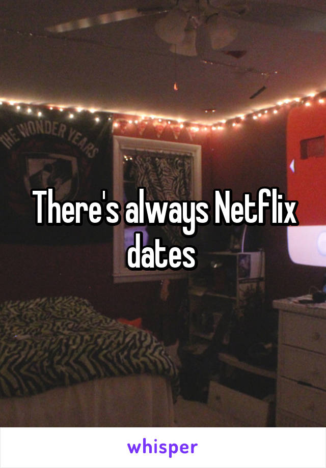 There's always Netflix dates 