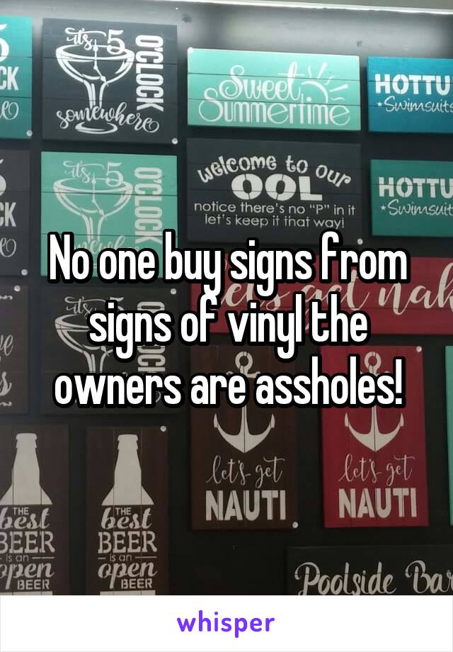 No one buy signs from signs of vinyl the owners are assholes!