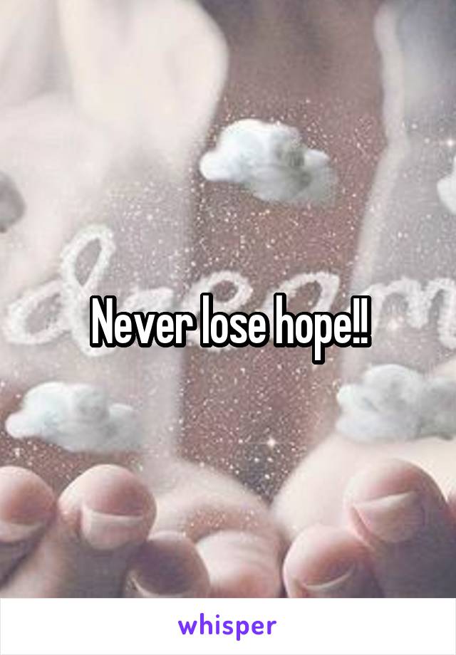 Never lose hope!!