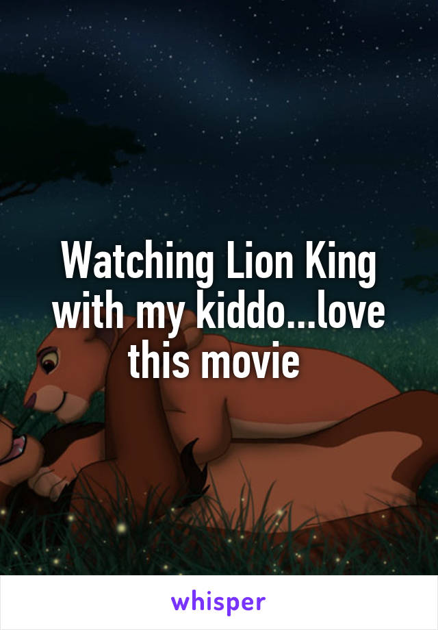 Watching Lion King with my kiddo...love this movie 