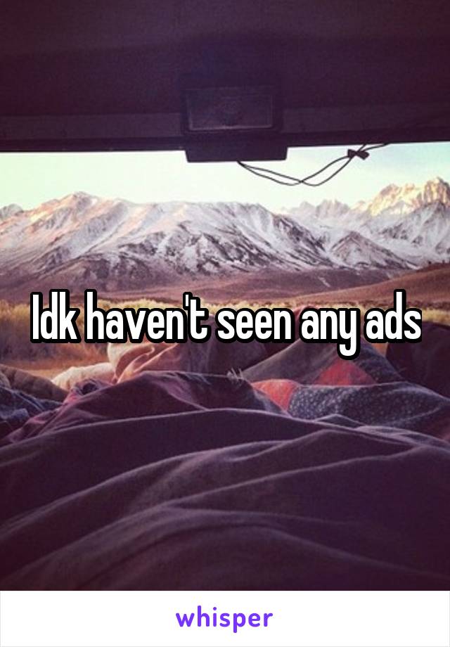 Idk haven't seen any ads