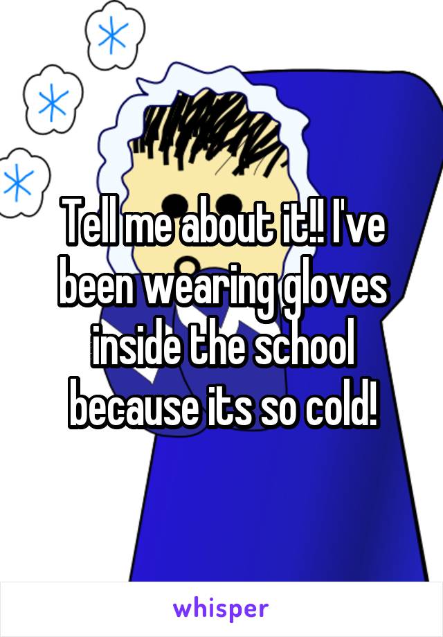 Tell me about it!! I've been wearing gloves inside the school because its so cold!