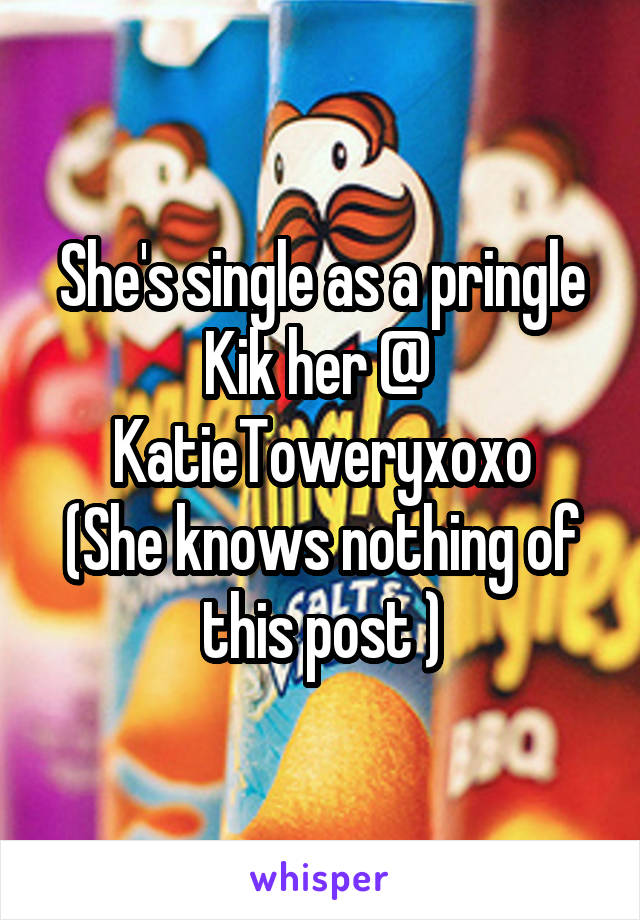 She's single as a pringle
Kik her @ 
KatieToweryxoxo
(She knows nothing of this post )