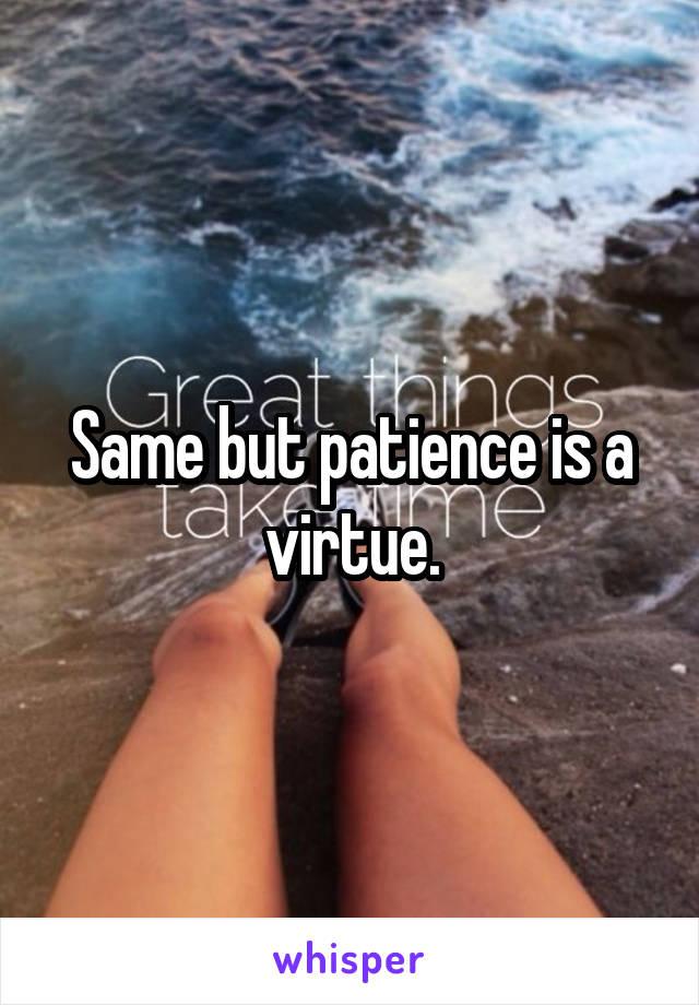 Same but patience is a virtue.