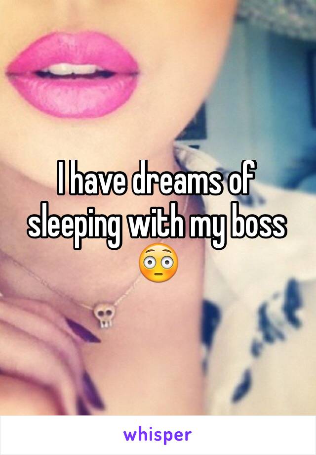 I have dreams of sleeping with my boss 😳