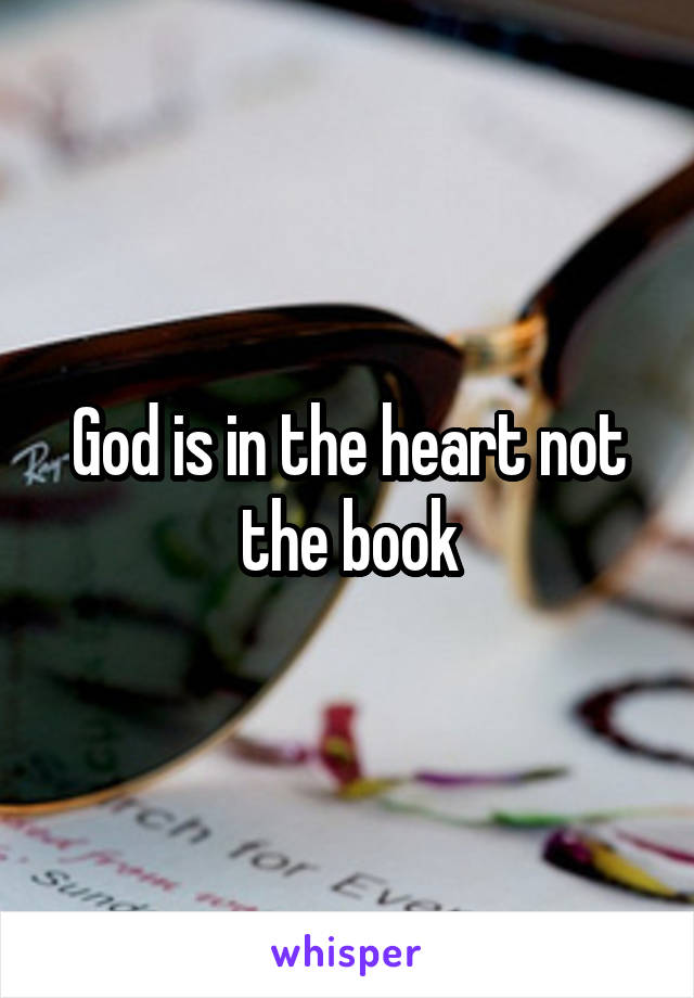 God is in the heart not the book