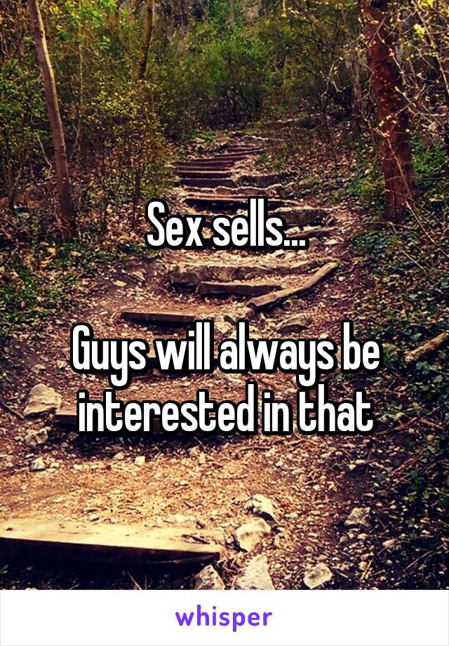 Sex sells...

Guys will always be interested in that