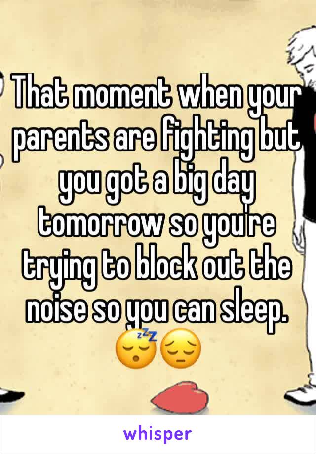 That moment when your parents are fighting but you got a big day tomorrow so you're trying to block out the noise so you can sleep. 😴😔