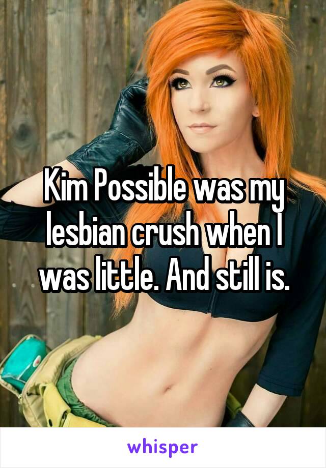 Kim Possible was my lesbian crush when I was little. And still is.