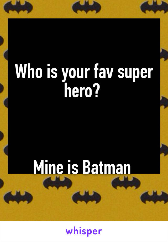 Who is your fav super hero? 



Mine is Batman 