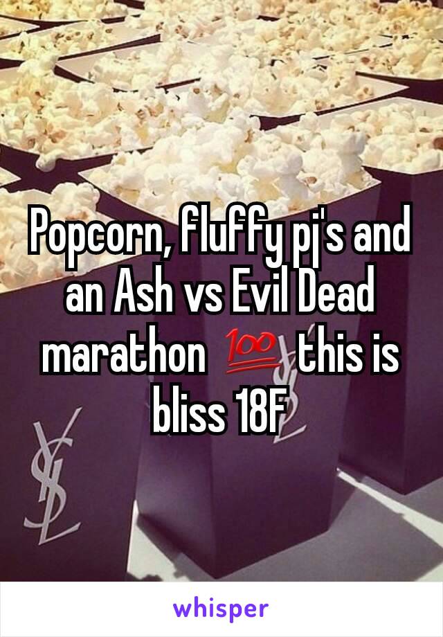 Popcorn, fluffy pj's and an Ash vs Evil Dead marathon 💯 this is bliss 18F