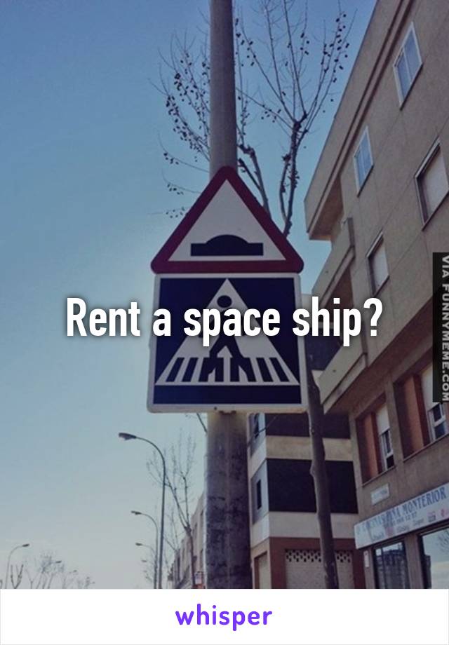 Rent a space ship?