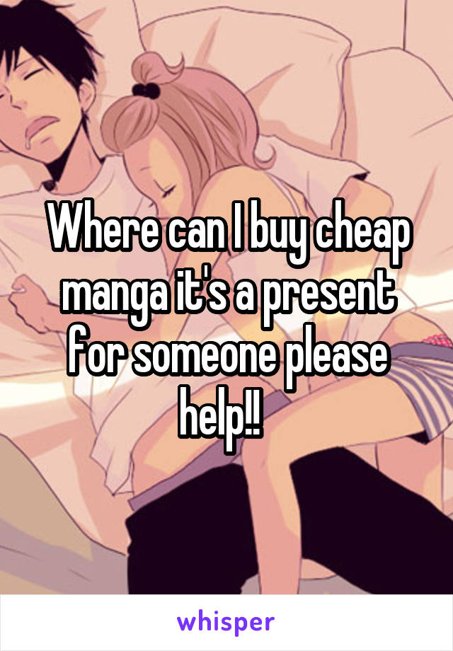 Where can I buy cheap manga it's a present for someone please help!!  