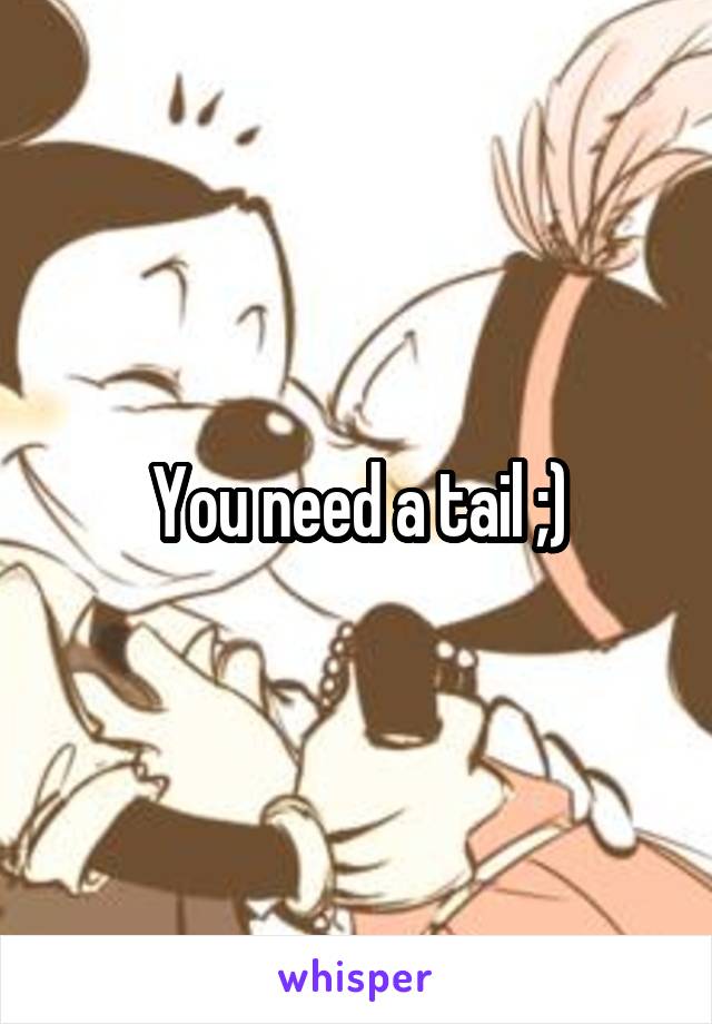 You need a tail ;)