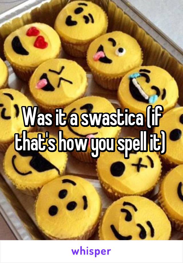 Was it a swastica (if that's how you spell it) 