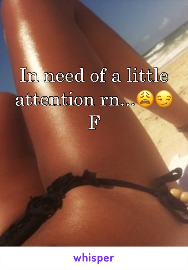 In need of a little attention rn...😩😏
F