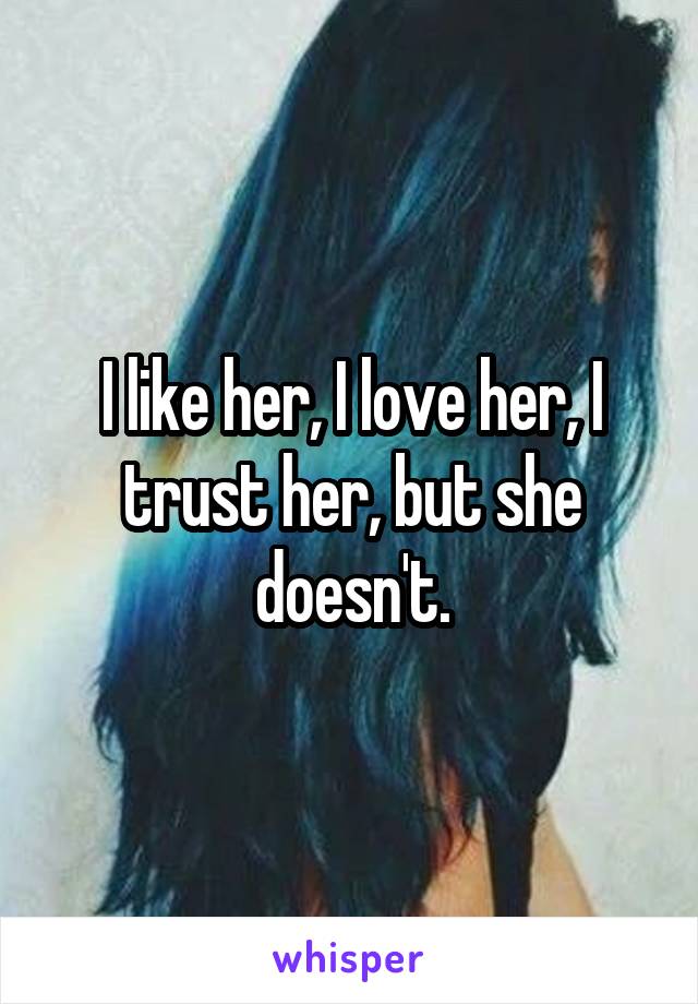 I like her, I love her, I trust her, but she doesn't.