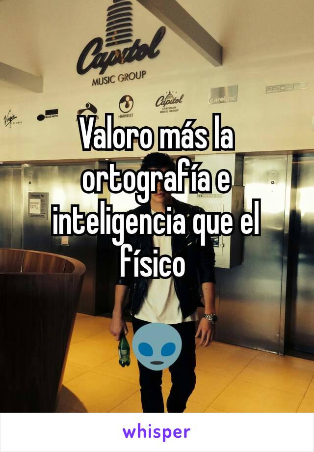 Valoro más la ortografía e inteligencia que el físico 

👽
