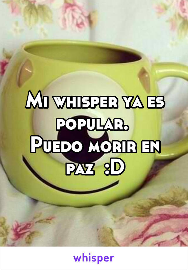 Mi whisper ya es popular. 
Puedo morir en paz  :D