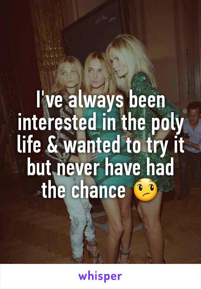 I've always been interested in the poly life & wanted to try it but never have had the chance 😞