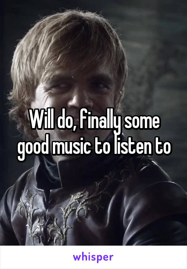 Will do, finally some good music to listen to