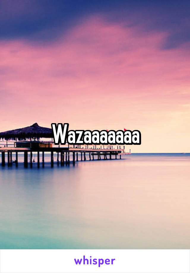 Wazaaaaaaa