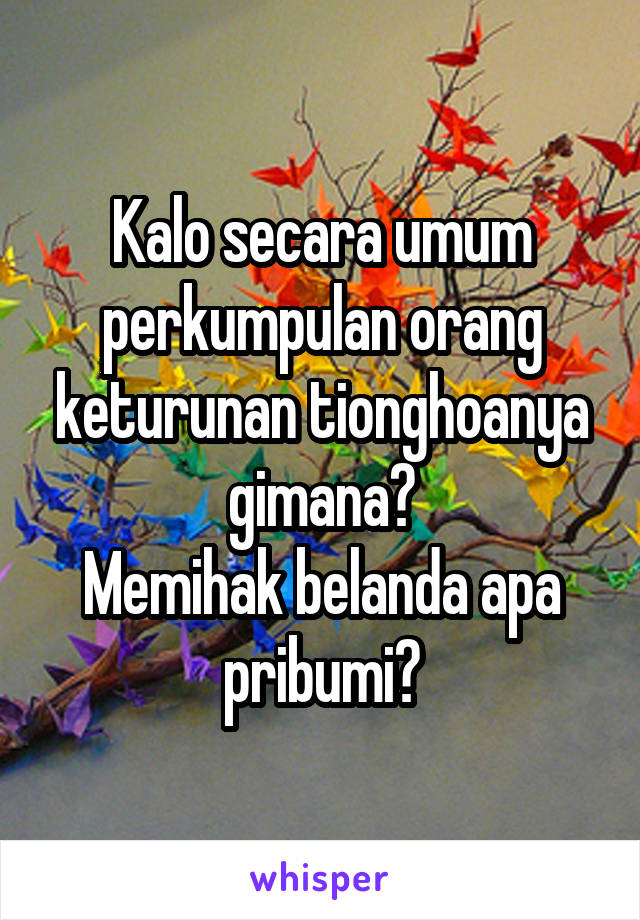 Kalo secara umum perkumpulan orang keturunan tionghoanya gimana?
Memihak belanda apa pribumi?