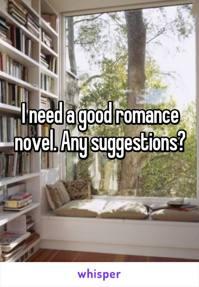 I need a good romance novel. Any suggestions? 