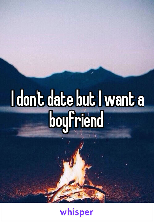 I don't date but I want a boyfriend 