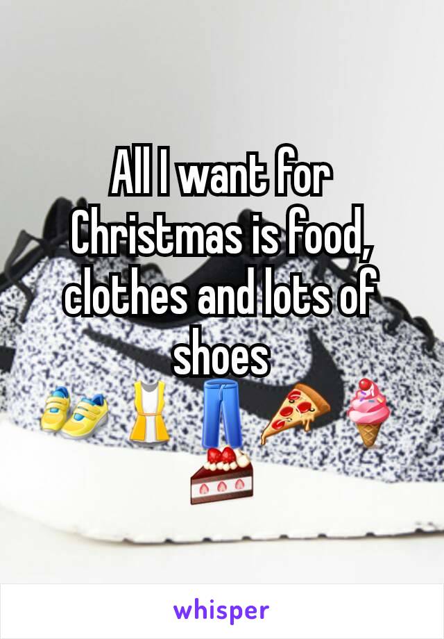 All I want for Christmas is food, clothes and lots of shoes 👟👚👖🍕🍦🍰