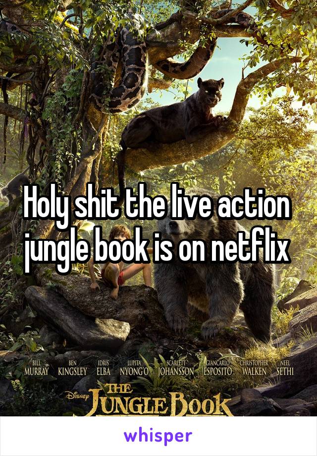 Holy shit the live action  jungle book is on netflix 