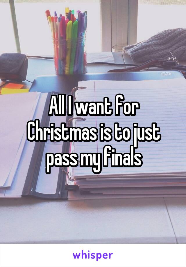 All I want for Christmas is to just pass my finals