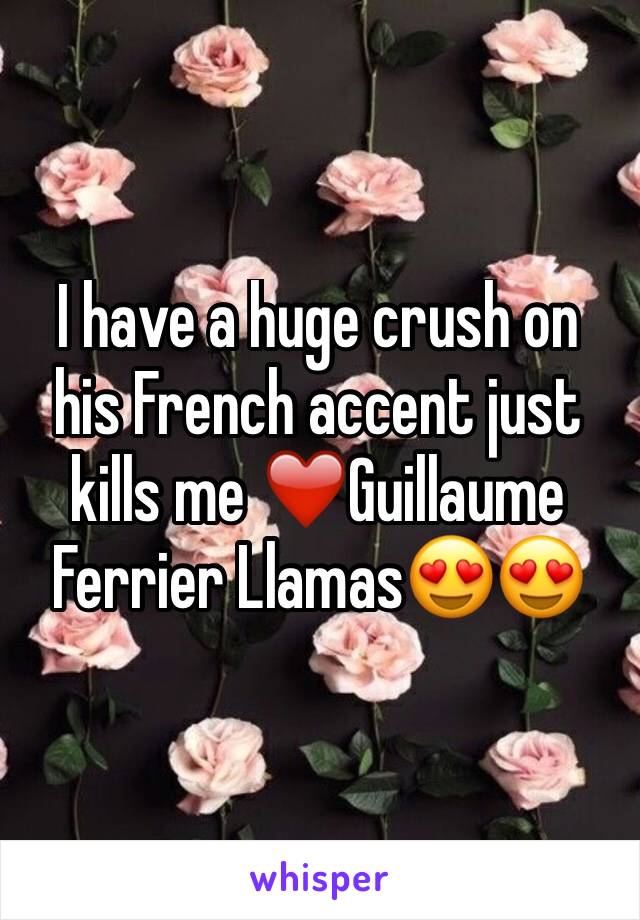 I have a huge crush on his French accent just kills me ❤️Guillaume Ferrier Llamas😍😍