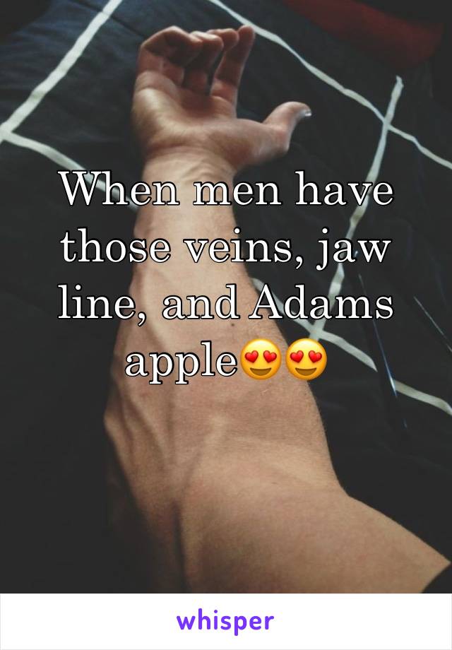 When men have those veins, jaw line, and Adams apple😍😍