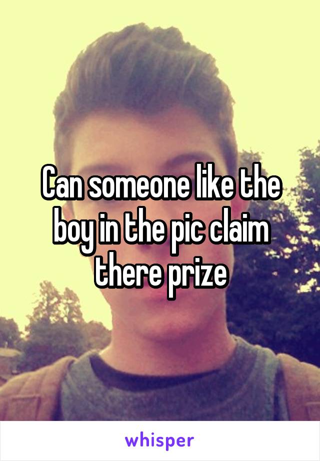 Can someone like the boy in the pic claim there prize