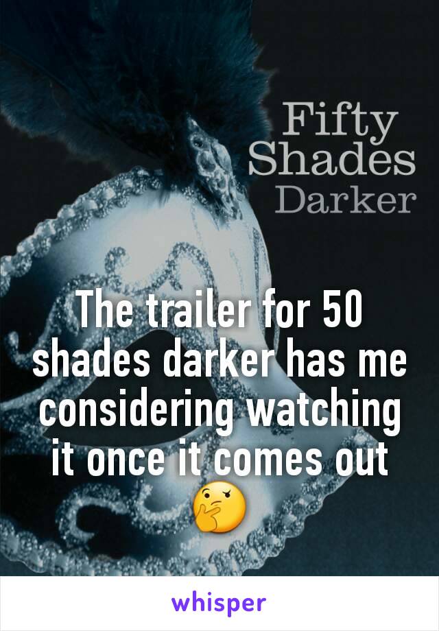 The trailer for 50 shades darker has me considering watching it once it comes out 🤔