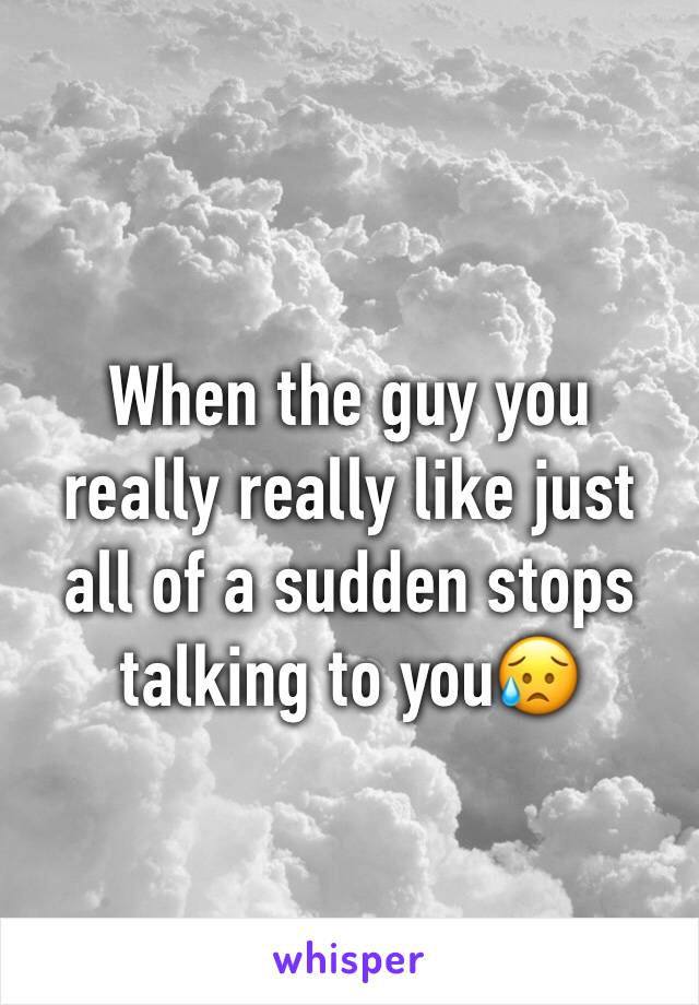 When the guy you really really like just all of a sudden stops talking to you😥