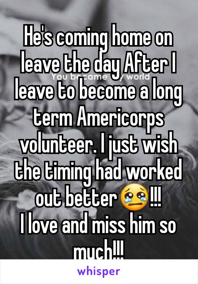 He's coming home on leave the day After I leave to become a long term Americorps volunteer. I just wish the timing had worked out better😢!!!
I love and miss him so much!!!