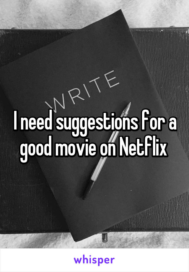 I need suggestions for a good movie on Netflix 