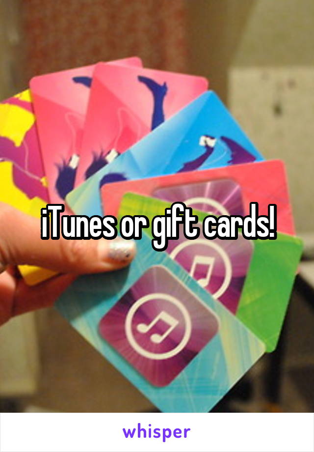 iTunes or gift cards!