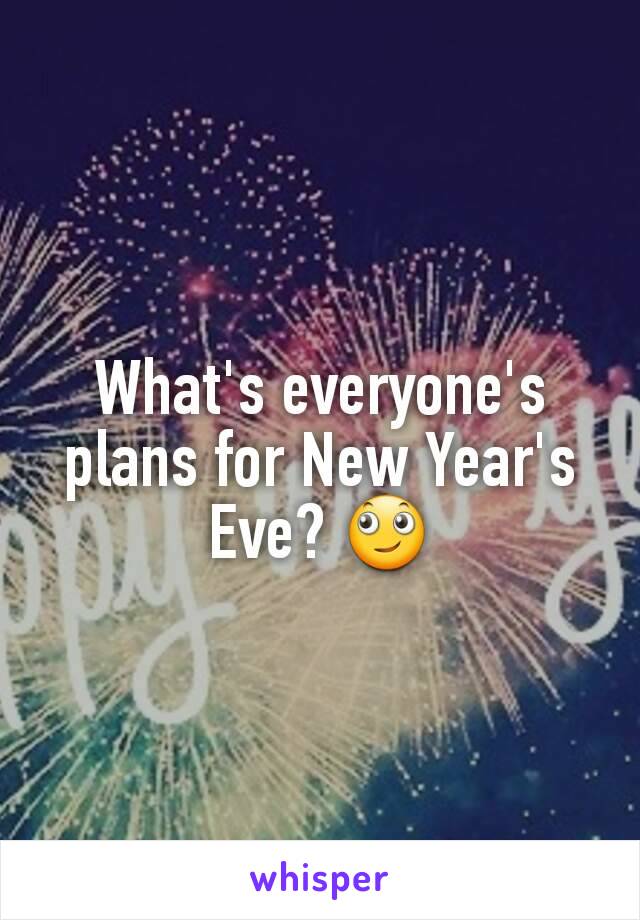 What's everyone's plans for New Year's Eve? 🙄