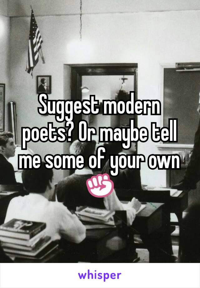 Suggest modern poets? Or maybe tell me some of your own ✊