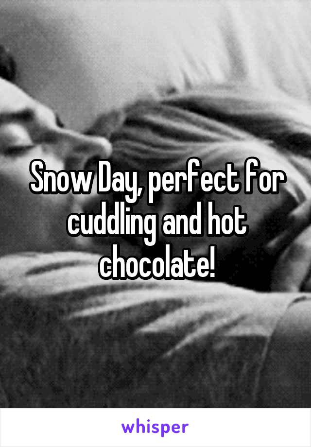 Snow Day, perfect for cuddling and hot chocolate!