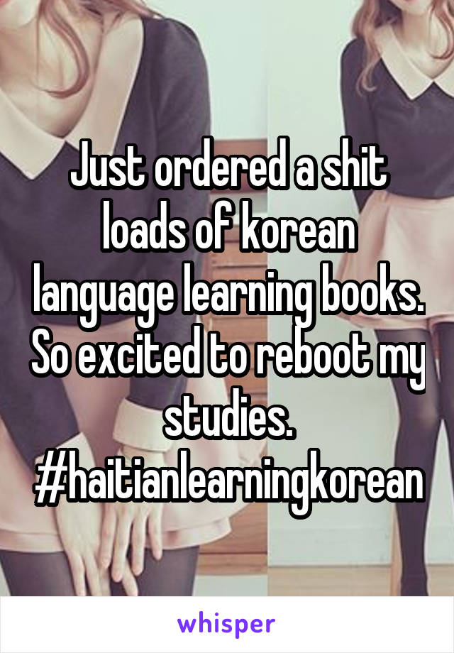 Just ordered a shit loads of korean language learning books. So excited to reboot my studies. #haitianlearningkorean