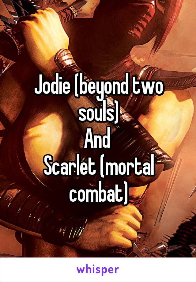 Jodie (beyond two souls)
And 
Scarlet (mortal combat)