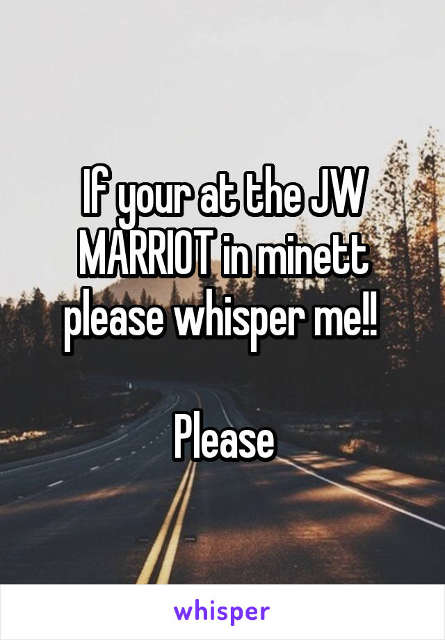 If your at the JW MARRIOT in minett please whisper me!! 

Please