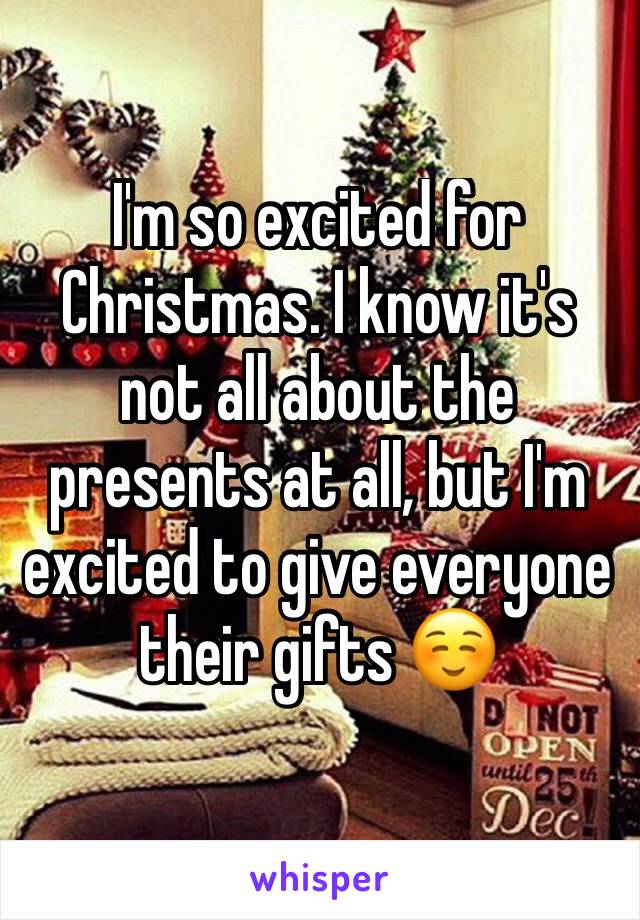 I'm so excited for Christmas. I know it's not all about the presents at all, but I'm excited to give everyone their gifts ☺️