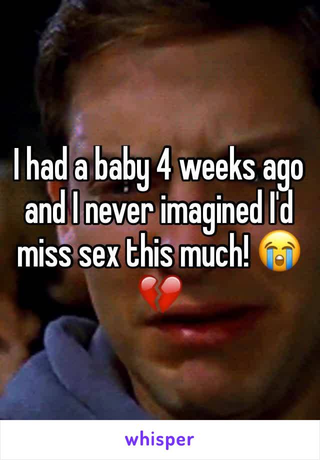 I had a baby 4 weeks ago and I never imagined I'd miss sex this much! 😭💔